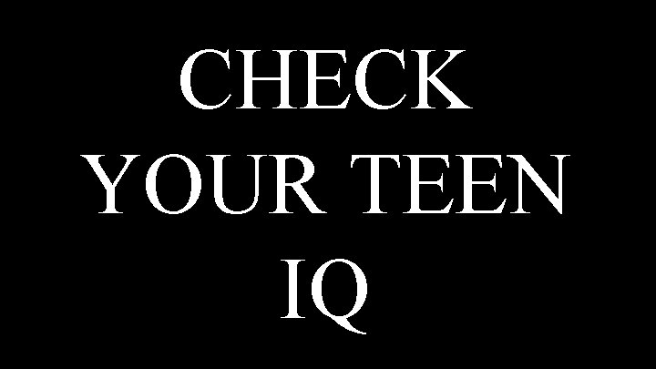 CHECK YOUR TEEN IQ 