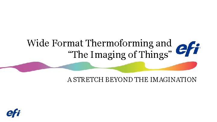 Wide Format Thermoforming and “The Imaging of Things” A STRETCH BEYOND THE IMAGINATION 