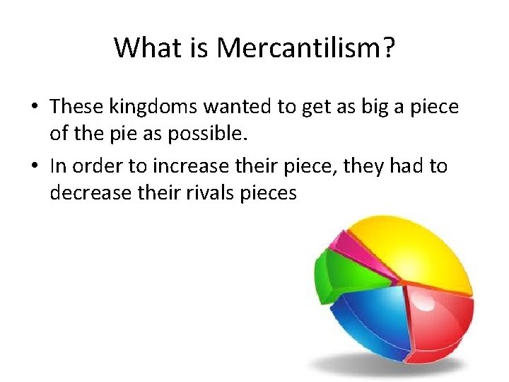 What is Mercantilism? • These kingdoms wanted to get as big a piece of
