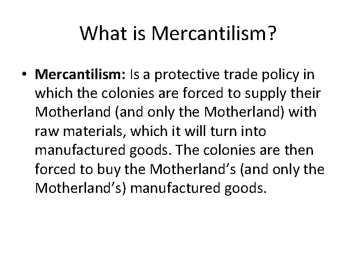 What is Mercantilism? • Mercantilism: Is a protective trade policy in which the colonies