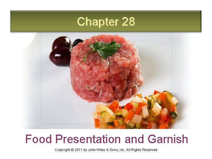 Chapter 28 Food Presentation and Garnish Copyright © 2011 by John Wiley & Sons,