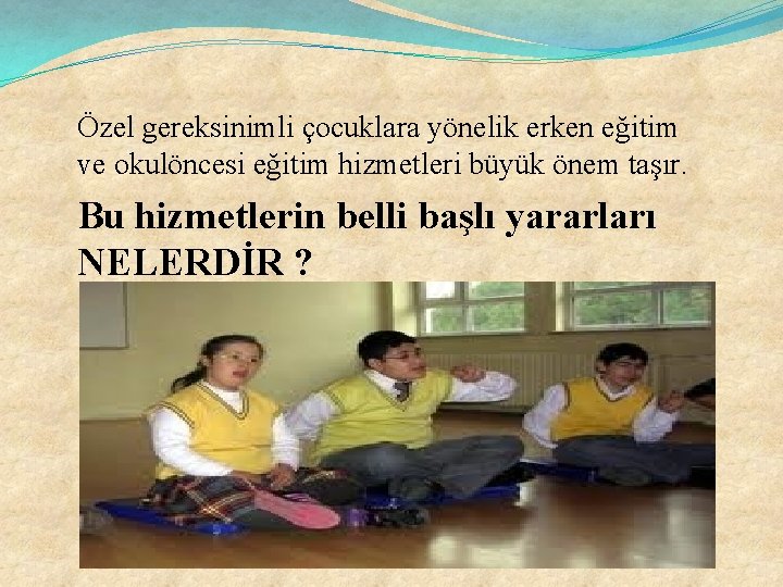 Özel gereksinimli çocuklara yönelik erken eğitim ve okulöncesi eğitim hizmetleri büyük önem taşır. Bu