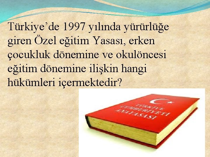 Türkiye’de 1997 yılında yürürlüğe giren Özel eğitim Yasası, erken çocukluk dönemine ve okulöncesi eğitim