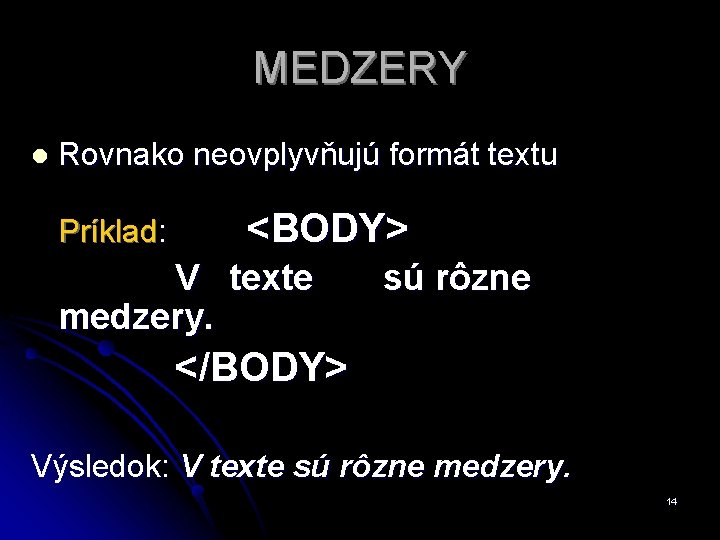 MEDZERY l Rovnako neovplyvňujú formát textu Príklad: <BODY> V texte medzery. sú rôzne </BODY>