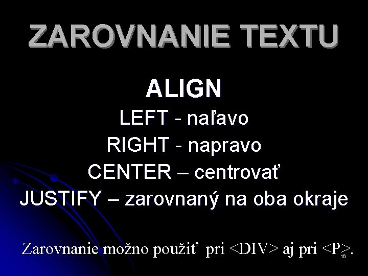 ZAROVNANIE TEXTU ALIGN LEFT - naľavo RIGHT - napravo CENTER – centrovať JUSTIFY –