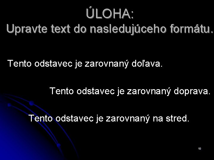 ÚLOHA: Upravte text do nasledujúceho formátu. Tento odstavec je zarovnaný doľava. Tento odstavec je