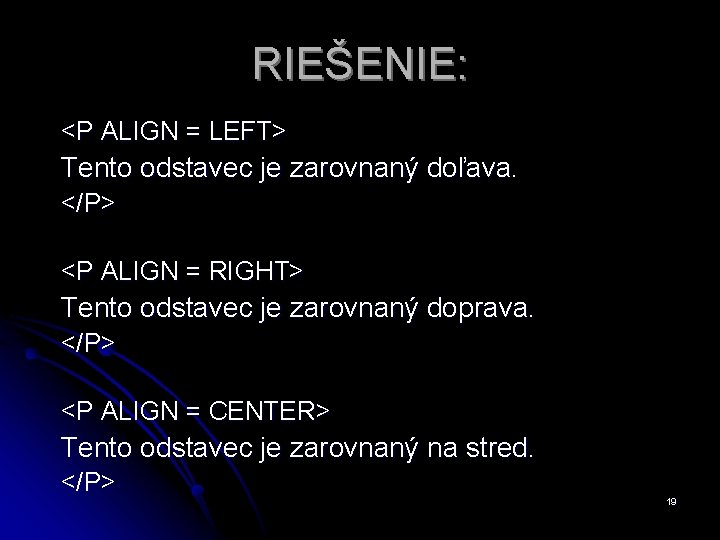 RIEŠENIE: <P ALIGN = LEFT> Tento odstavec je zarovnaný doľava. </P> <P ALIGN =