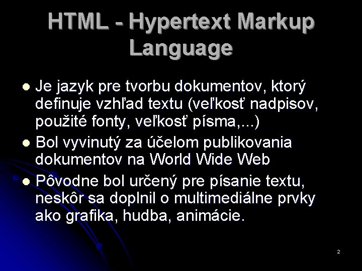 HTML - Hypertext Markup Language Je jazyk pre tvorbu dokumentov, ktorý definuje vzhľad textu