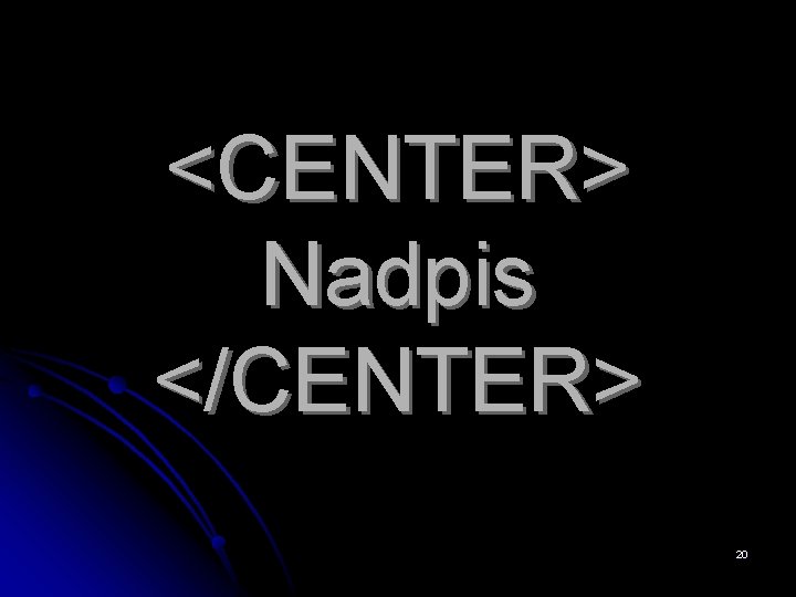 <CENTER> Nadpis </CENTER> 20 