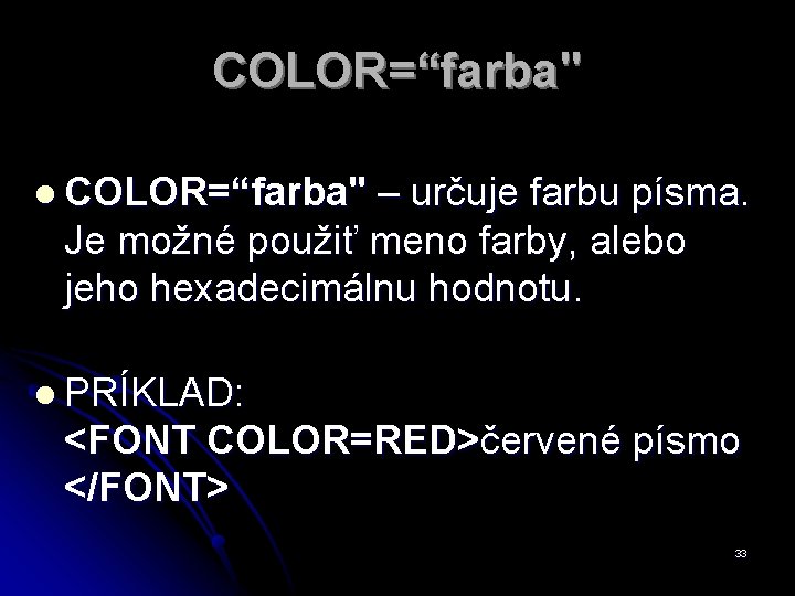 COLOR=“farba" l COLOR=“farba" – určuje farbu písma. Je možné použiť meno farby, alebo jeho