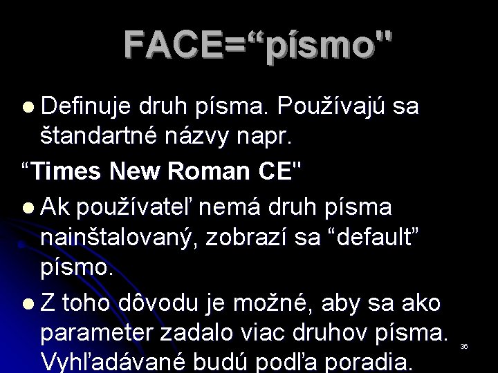 FACE=“písmo" l Definuje druh písma. Používajú sa štandartné názvy napr. “Times New Roman CE"