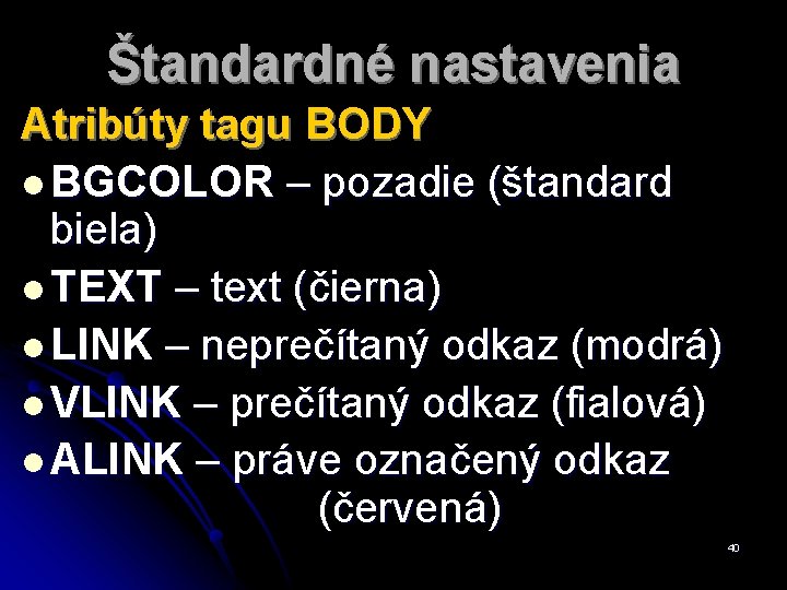 Štandardné nastavenia Atribúty tagu BODY l BGCOLOR – pozadie (štandard biela) l TEXT –