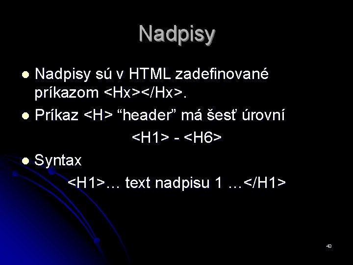 Nadpisy sú v HTML zadefinované príkazom <Hx></Hx>. l Príkaz <H> “header” má šesť úrovní