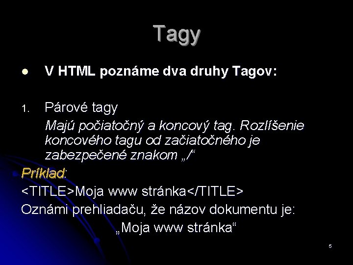 Tagy l V HTML poznáme dva druhy Tagov: Párové tagy Majú počiatočný a koncový