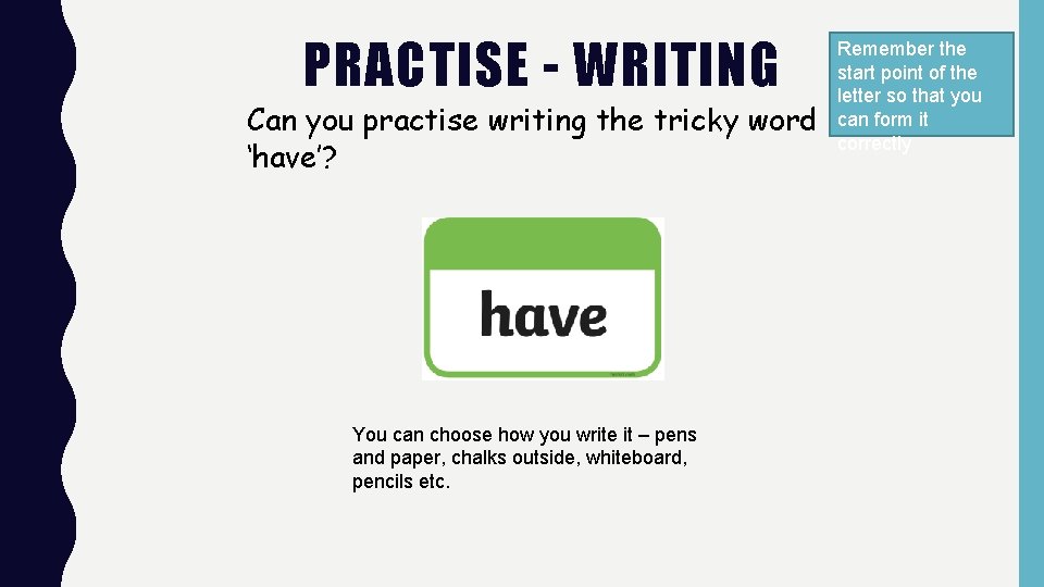 PRACTISE - WRITING Can you practise writing the tricky word ‘have’? You can choose
