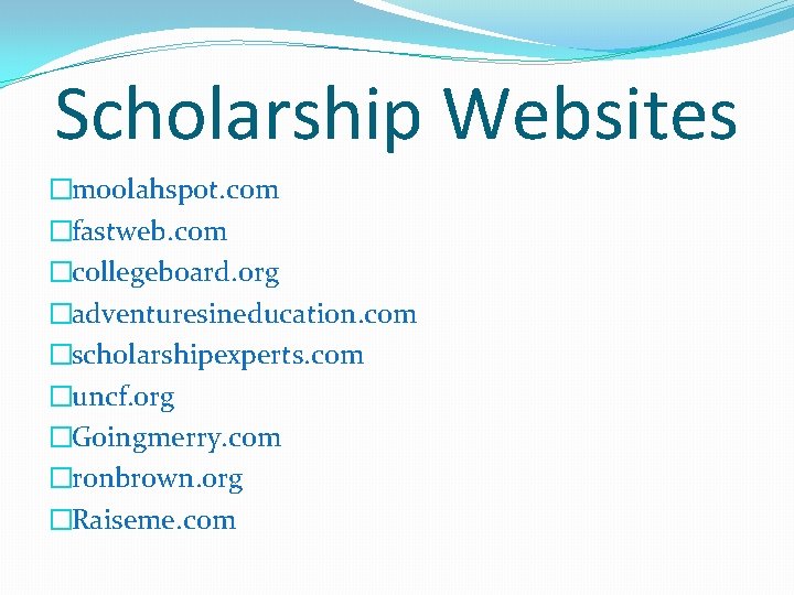Scholarship Websites �moolahspot. com �fastweb. com �collegeboard. org �adventuresineducation. com �scholarshipexperts. com �uncf. org
