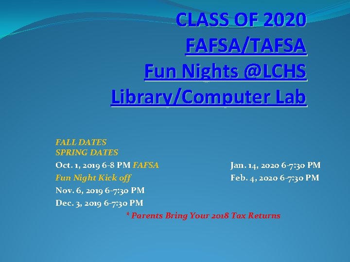 CLASS OF 2020 FAFSA/TAFSA Fun Nights @LCHS Library/Computer Lab FALL DATES SPRING DATES Oct.