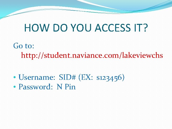 HOW DO YOU ACCESS IT? Go to: http: //student. naviance. com/lakeviewchs • Username: SID#