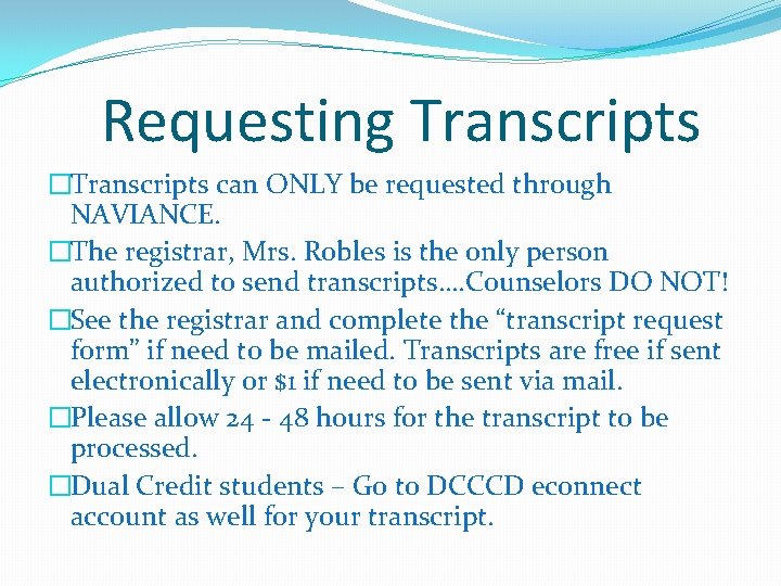 Requesting Transcripts �Transcripts can ONLY be requested through NAVIANCE. �The registrar, Mrs. Robles is