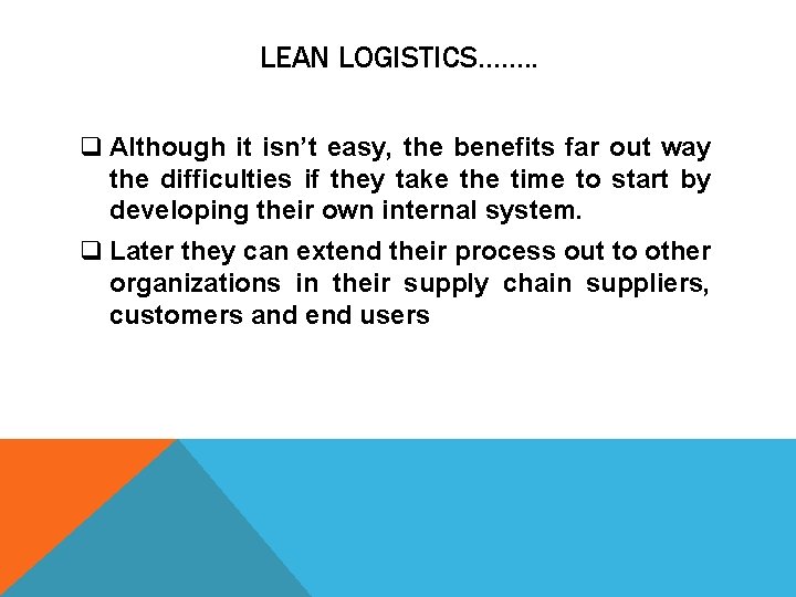 LEAN LOGISTICS……. . q Although it isn’t easy, the benefits far out way the
