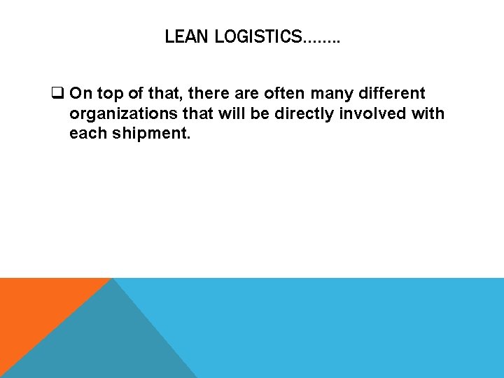 LEAN LOGISTICS……. . q On top of that, there are often many different organizations