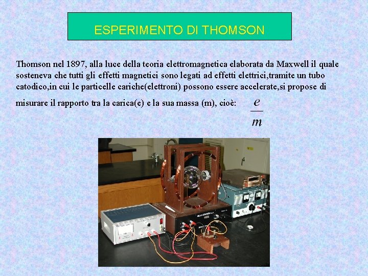 ESPERIMENTO DI THOMSON Thomson nel 1897, alla luce della teoria elettromagnetica elaborata da Maxwell
