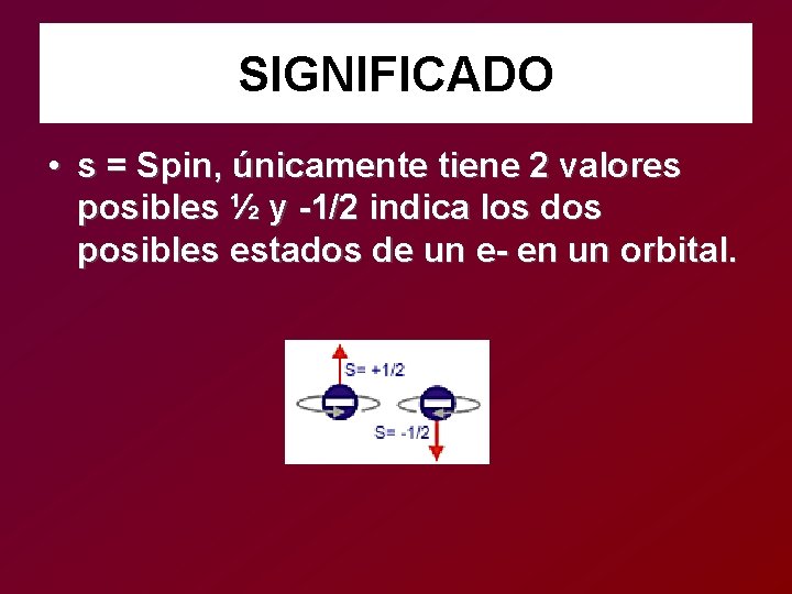 SIGNIFICADO • s = Spin, únicamente tiene 2 valores posibles ½ y -1/2 indica
