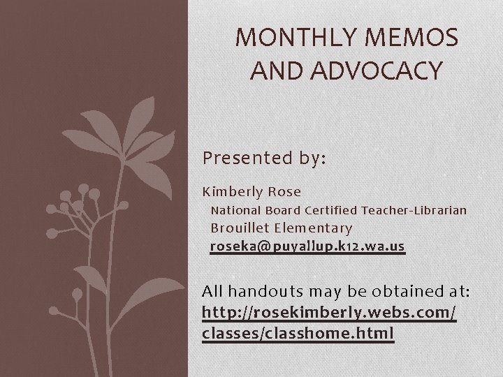 MONTHLY MEMOS AND ADVOCACY Presented by: Kimberly Rose National Board Certified Teacher-Librarian Brouillet Elementary