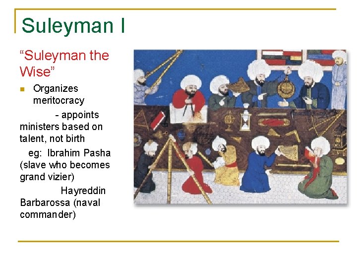 Suleyman I “Suleyman the Wise” Organizes meritocracy - appoints ministers based on talent, not