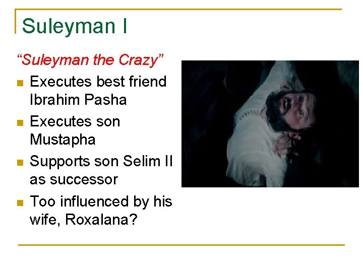 Suleyman I “Suleyman the Crazy” n Executes best friend Ibrahim Pasha n Executes son