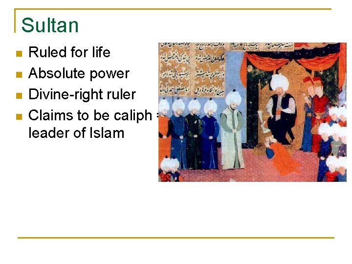 Sultan n n Ruled for life Absolute power Divine-right ruler Claims to be caliph