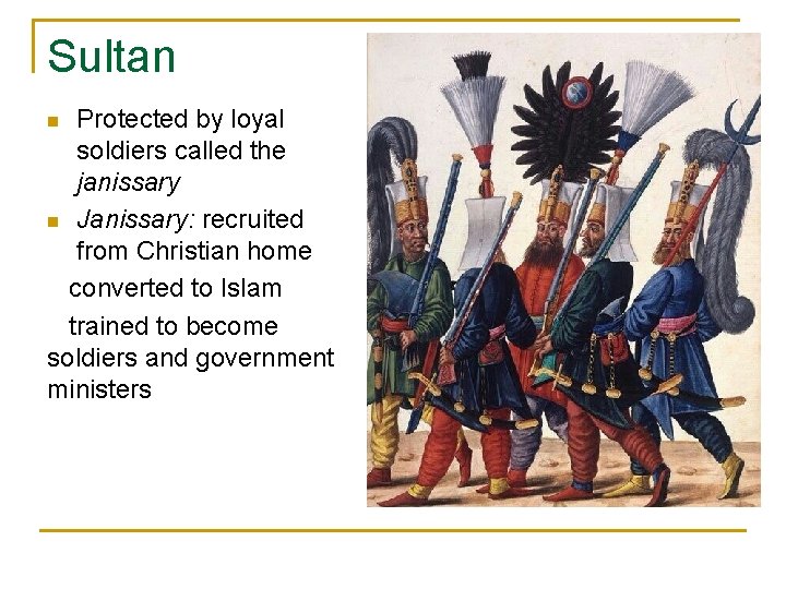 Sultan Protected by loyal soldiers called the janissary n Janissary: recruited from Christian home