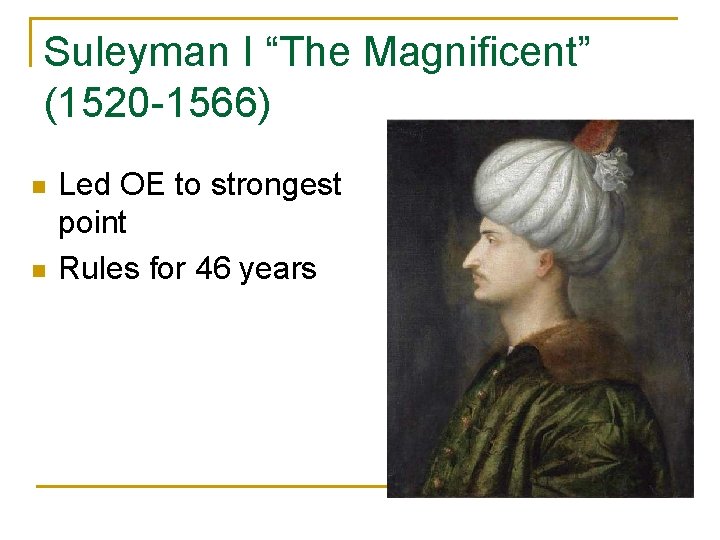 Suleyman I “The Magnificent” (1520 -1566) n n Led OE to strongest point Rules