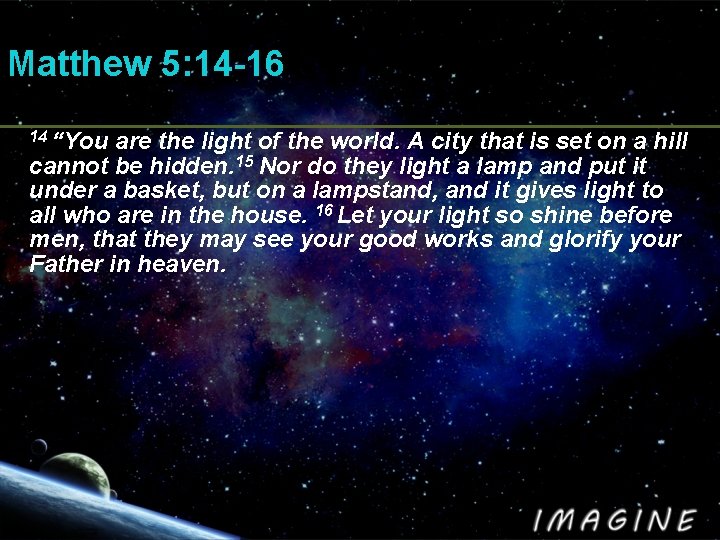 Matthew 5: 14 -16 14 “You are the light of the world. A city