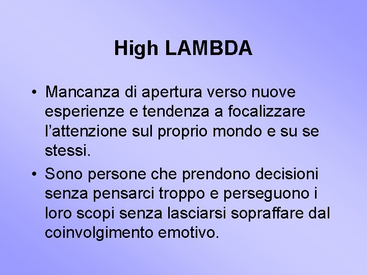 High LAMBDA • Mancanza di apertura verso nuove esperienze e tendenza a focalizzare l’attenzione