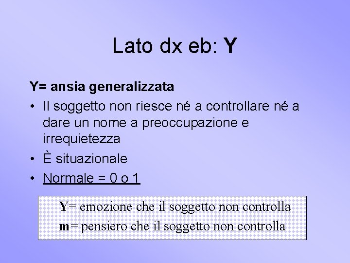 Lato dx eb: Y Y= ansia generalizzata • Il soggetto non riesce né a