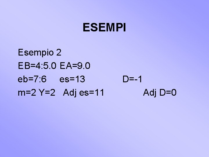 ESEMPI Esempio 2 EB=4: 5. 0 EA=9. 0 eb=7: 6 es=13 m=2 Y=2 Adj