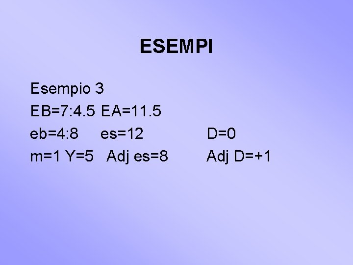ESEMPI Esempio 3 EB=7: 4. 5 EA=11. 5 eb=4: 8 es=12 m=1 Y=5 Adj