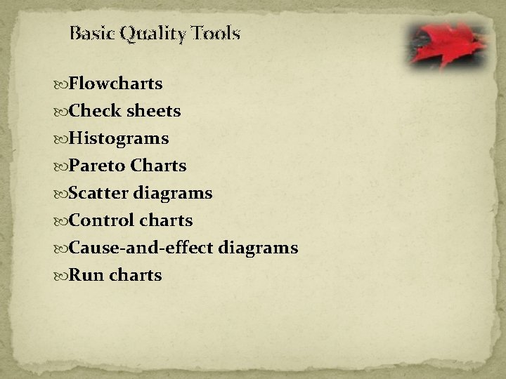 Basic Quality Tools Flowcharts Check sheets Histograms Pareto Charts Scatter diagrams Control charts Cause-and-effect
