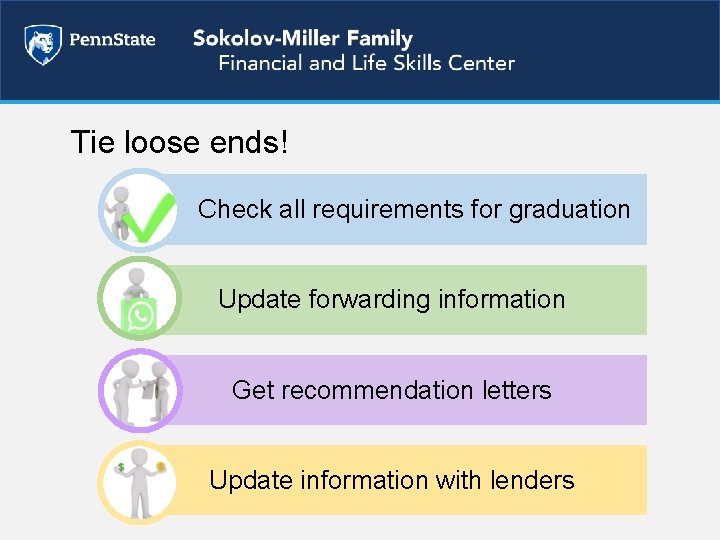 Tie loose ends! Check all requirements for graduation Update forwarding information Get recommendation letters