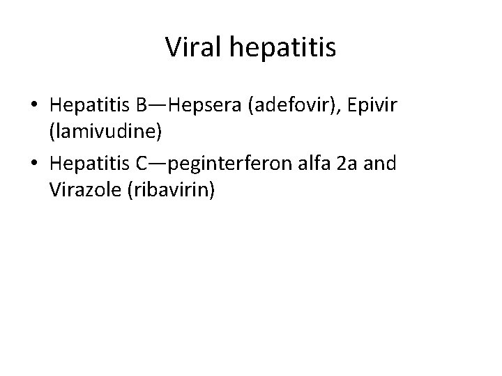 Viral hepatitis • Hepatitis B—Hepsera (adefovir), Epivir (lamivudine) • Hepatitis C—peginterferon alfa 2 a