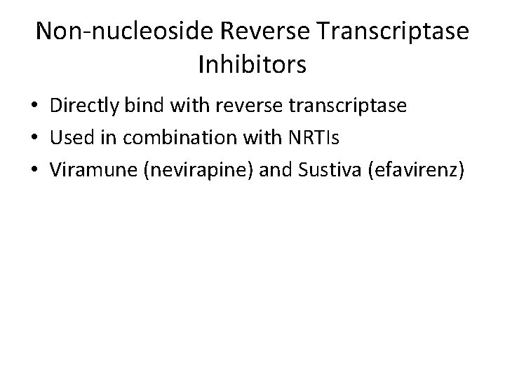 Non-nucleoside Reverse Transcriptase Inhibitors • Directly bind with reverse transcriptase • Used in combination