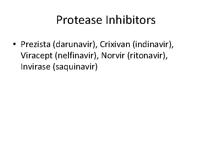 Protease Inhibitors • Prezista (darunavir), Crixivan (indinavir), Viracept (nelfinavir), Norvir (ritonavir), Invirase (saquinavir) 