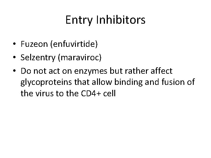 Entry Inhibitors • Fuzeon (enfuvirtide) • Selzentry (maraviroc) • Do not act on enzymes