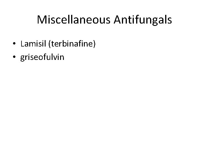 Miscellaneous Antifungals • Lamisil (terbinafine) • griseofulvin 