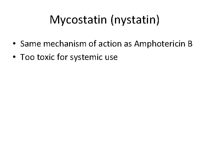 Mycostatin (nystatin) • Same mechanism of action as Amphotericin B • Too toxic for