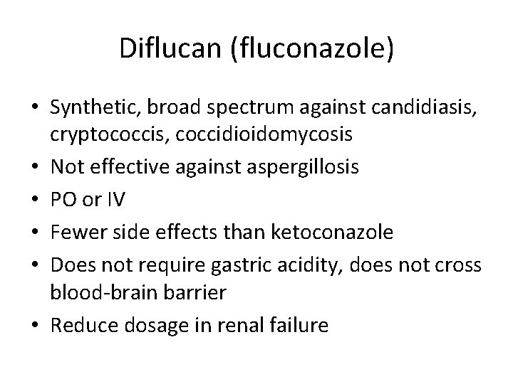 Diflucan (fluconazole) • Synthetic, broad spectrum against candidiasis, cryptococcis, coccidioidomycosis • Not effective against