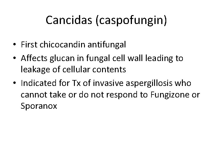 Cancidas (caspofungin) • First chicocandin antifungal • Affects glucan in fungal cell wall leading