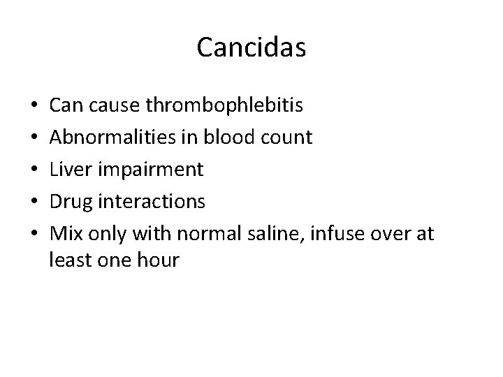 Cancidas • • • Can cause thrombophlebitis Abnormalities in blood count Liver impairment Drug