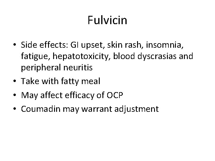 Fulvicin • Side effects: GI upset, skin rash, insomnia, fatigue, hepatotoxicity, blood dyscrasias and